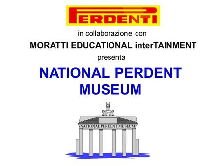 in collaborazione con MORATTI EDUCATIONAL interTAINMENT presenta NATIONAL PERDENT MUSEUM.