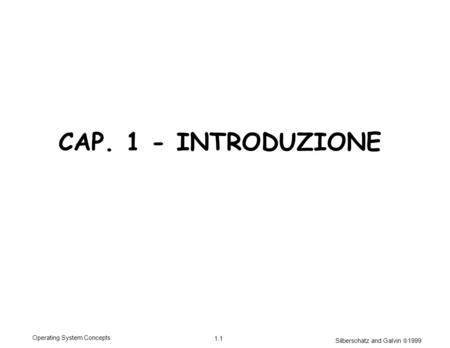 Silberschatz and Galvin 1999 1.1 Operating System Concepts CAP. 1 - INTRODUZIONE.