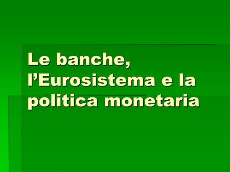 Le banche, l’Eurosistema e la politica monetaria