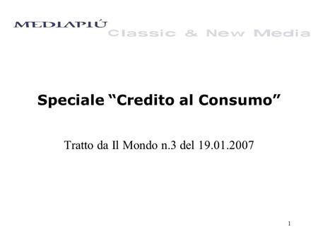 1 Speciale Credito al Consumo Tratto da Il Mondo n.3 del 19.01.2007.