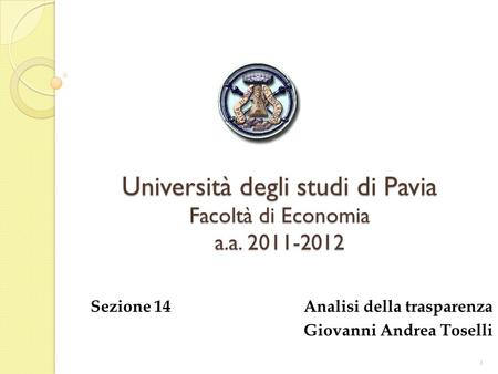 Università degli studi di Pavia Facoltà di Economia a.a. 2011-2012 Sezione 14 Analisi della trasparenza Giovanni Andrea Toselli 1.