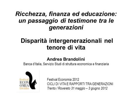 Ricchezza, finanza ed educazione: un passaggio di testimone tra le generazioni Disparità intergenerazionali nel tenore di vita Andrea Brandolini Banca.