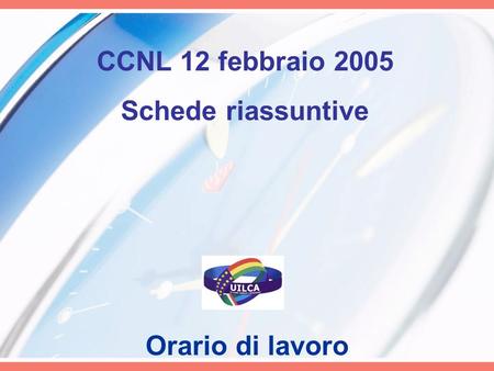 CCNL 12 febbraio 2005 Schede riassuntive Orario di lavoro.