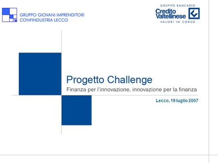 Progetto Challenge Finanza per linnovazione, innovazione per la finanza Lecco, 19 luglio 2007.