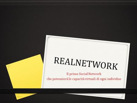 REALNETWORK Il primo Social Network che potenzierà le capacità virtuali di ogni individuo.