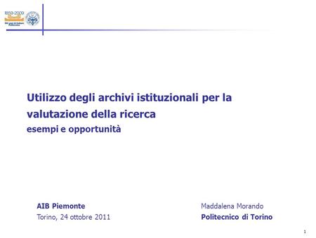 1 Utilizzo degli archivi istituzionali per la valutazione della ricerca esempi e opportunità Maddalena Morando Politecnico di Torino AIB Piemonte Torino,