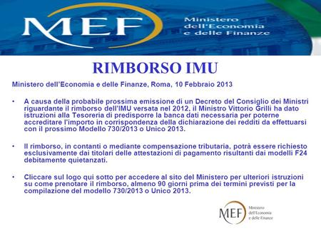 RIMBORSO IMU Ministero dellEconomia e delle Finanze, Roma, 10 Febbraio 2013 A causa della probabile prossima emissione di un Decreto del Consiglio dei.