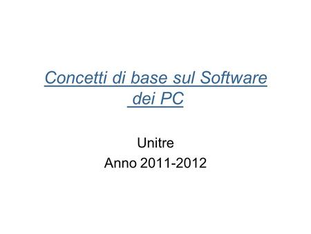 Concetti di base sul Software dei PC Unitre Anno 2011-2012.