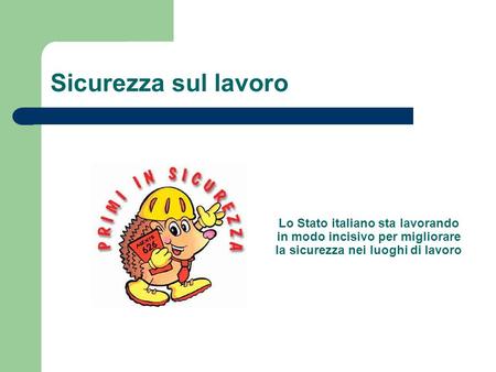 Sicurezza sul lavoro Lo Stato italiano sta lavorando in modo incisivo per migliorare la sicurezza nei luoghi di lavoro.