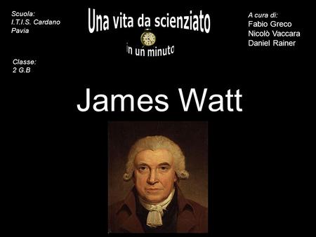 James Watt Una vita da scienziato in un minuto inserite il ritratto -