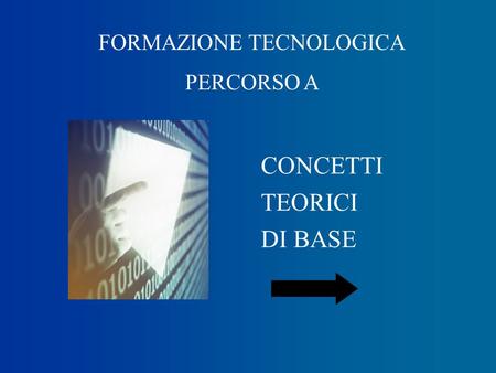 CONCETTI TEORICI DI BASE FORMAZIONE TECNOLOGICA PERCORSO A.