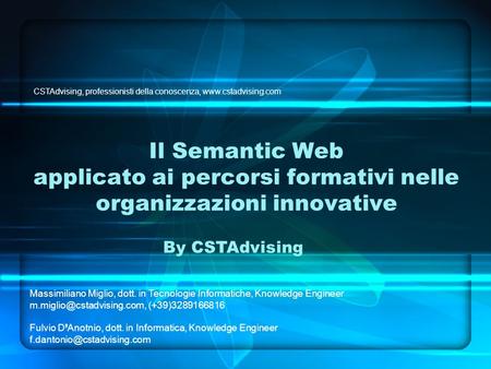 Il Semantic Web applicato ai percorsi formativi nelle organizzazioni innovative By CSTAdvising CSTAdvising, professionisti della conoscenza, www.cstadvising.com.