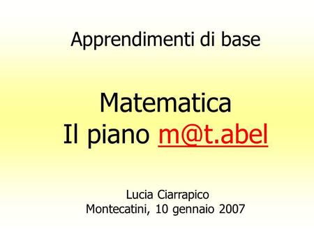 Apprendimenti di base Matematica Il piano Lucia Ciarrapico Montecatini, 10 gennaio 2007.