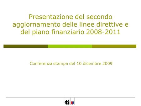 Presentazione del secondo aggiornamento delle linee direttive e del piano finanziario 2008-2011 Conferenza stampa del 10 dicembre 2009.