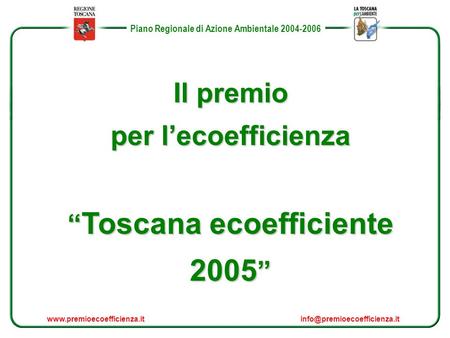 Piano Regionale di Azione Ambientale 2004-2006 Il premio per lecoefficienza Toscana ecoefficiente 2005 Toscana ecoefficiente 2005