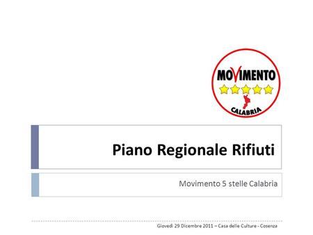 Piano Regionale Rifiuti Movimento 5 stelle Calabria Giovedì 29 Dicembre 2011 – Casa delle Culture - Cosenza.