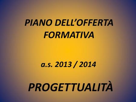 PIANO DELLOFFERTA FORMATIVA a.s. 2013 / 2014 PROGETTUALITÀ