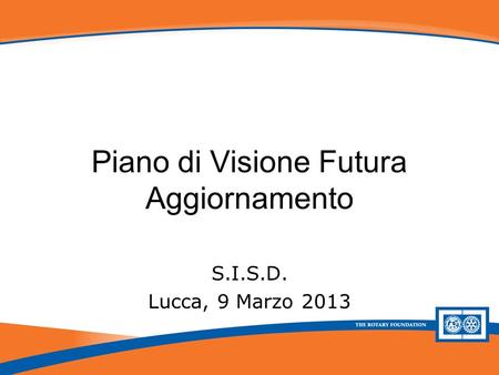 Piano di Visione Futura - Aggiornamento Piano di Visione Futura Aggiornamento S.I.S.D. Lucca, 9 Marzo 2013.