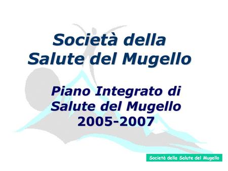 Società della Salute del Mugello Piano Integrato di Salute del Mugello 2005-2007.