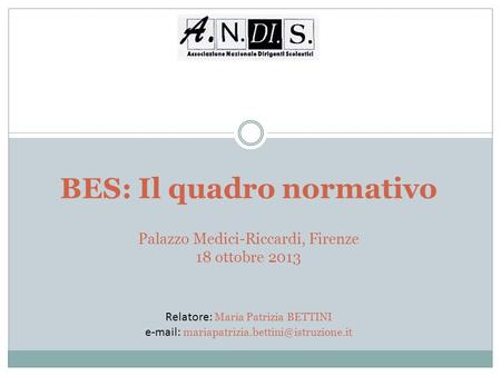 BES: Il quadro normativo Palazzo Medici-Riccardi, Firenze 18 ottobre 2013 Relatore: Maria Patrizia BETTINI e-mail: mariapatrizia.bettini@istruzione.it.