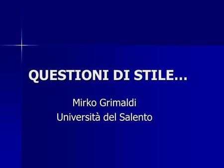 QUESTIONI DI STILE… Mirko Grimaldi Università del Salento.