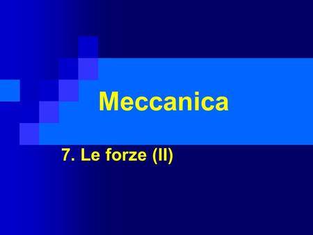 Meccanica 7. Le forze (II).