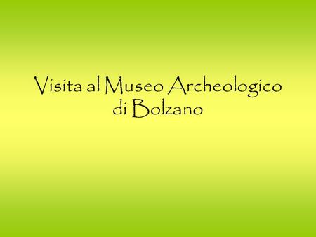 Visita al Museo Archeologico di Bolzano