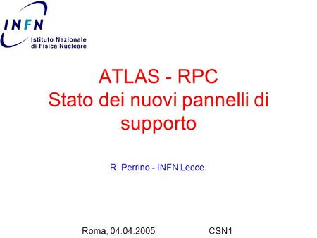 ATLAS - RPC Stato dei nuovi pannelli di supporto R. Perrino - INFN Lecce Roma, 04.04.2005CSN1.