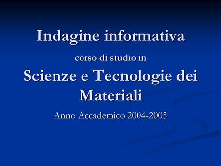 Indagine informativa corso di studio in Scienze e Tecnologie dei Materiali Anno Accademico 2004-2005.