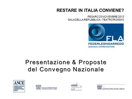 RESTARE IN ITALIA CONVIENE? PESARO 23 NOVEMBRE 2012 SALA DELLA REPUBBLICA - TEATRO ROSSINI Presentazione & Proposte del Convegno Nazionale.