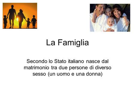 La Famiglia Secondo lo Stato italiano nasce dal matrimonio tra due persone di diverso sesso (un uomo e una donna)