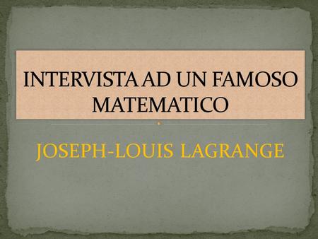 JOSEPH-LOUIS LAGRANGE. Nato il 25 gennaio 1736 a Torino.