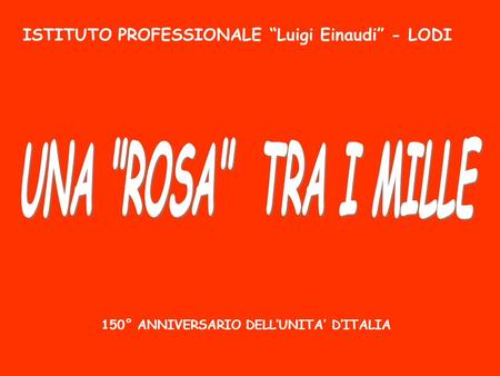 UNA ROSA TRA I MILLE ISTITUTO PROFESSIONALE “Luigi Einaudi” - LODI