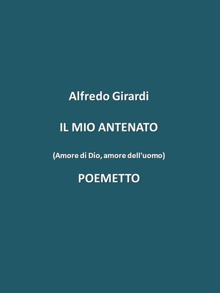 Alfredo Girardi IL MIO ANTENATO (Amore di Dio, amore dell'uomo) POEMETTO.