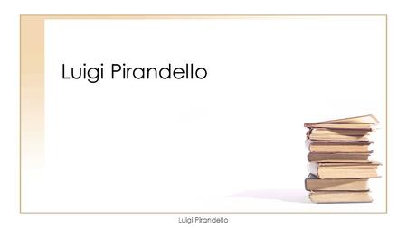 Luigi Pirandello Luigi Pirandello.