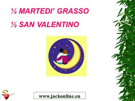 ½ MARTEDI’ GRASSO ½ SAN VALENTINO www.jackonline.eu.