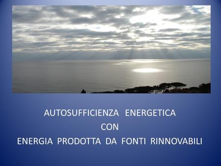 AUTOSUFFICIENZA ENERGETICA CON ENERGIA PRODOTTA DA FONTI RINNOVABILI.