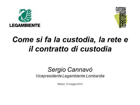 Come si fa la custodia, la rete e il contratto di custodia Sergio Cannavò Vicepresidente Legambiente Lombardia Milano, 15 maggio 2010.