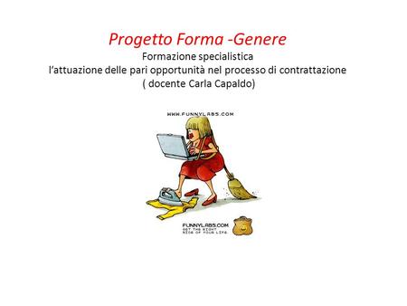 Progetto Forma -Genere Formazione specialistica l’attuazione delle pari opportunità nel processo di contrattazione ( docente Carla Capaldo)