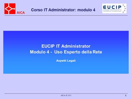 EUCIP IT Administrator Modulo 4 - Uso Esperto della Rete Aspetti Legali AICA © 2005.