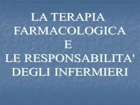LA TERAPIA FARMACOLOGICA E LE RESPONSABILITA' DEGLI INFERMIERI.