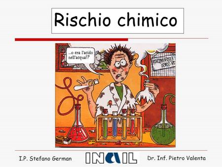 Rischio chimico I.P. Stefano German Dr. Inf. Pietro Valenta.