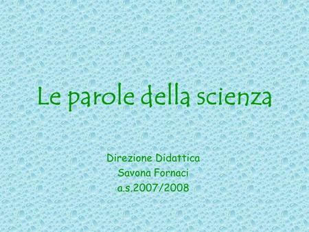 Le parole della scienza Direzione Didattica Savona Fornaci a.s.2007/2008.
