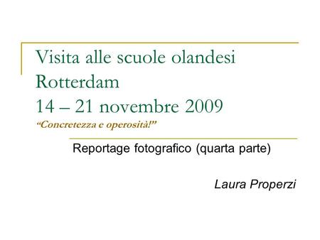 Visita alle scuole olandesi Rotterdam 14 – 21 novembre 2009 Concretezza e operosità! Reportage fotografico (quarta parte) Laura Properzi.
