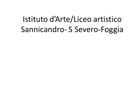 Istituto d’Arte/Liceo artistico Sannicandro- S Severo-Foggia