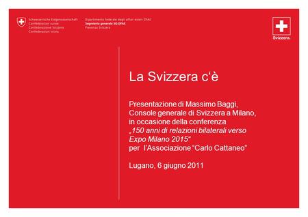 La Svizzera c‘è Presentazione di Massimo Baggi, Console generale di Svizzera a Milano, in occasione della conferenza „150 anni di relazioni bilaterali.