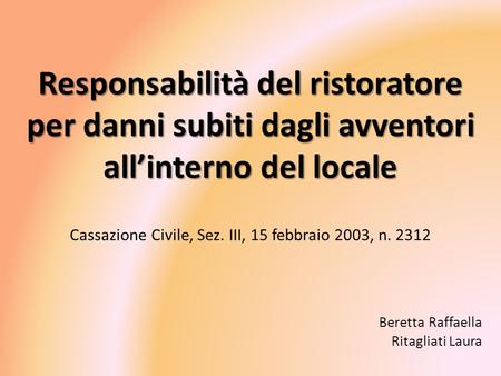 Responsabilità del ristoratore per danni subiti dagli avventori all’interno del locale Cassazione Civile, Sez. III, 15 febbraio 2003, n. 2312 Beretta.