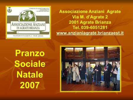 Pranzo Sociale Natale 2007 Associazione Anziani Agrate Via M. dAgrate 2 2001 Agrate Brianza Tel. 039-6051281 www.anzianiagrate.brianzaest.it.