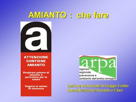 AMIANTO : che fare Sezione provinciale di Reggio Emilia Specializzazione Amianto e Fibre.