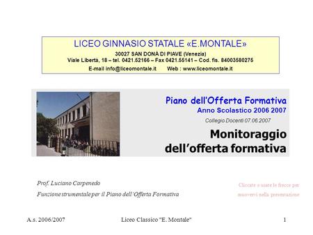A.s. 2006/2007Liceo Classico E. Montale1 LICEO GINNASIO STATALE «E.MONTALE» 30027 SAN DONÀ DI PIAVE (Venezia) Viale Libertà, 18 – tel. 0421.52166 – Fax.